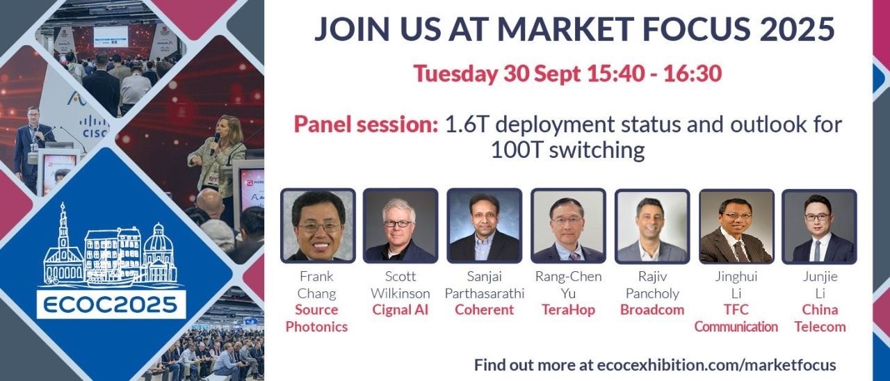 Join us at Market Focus 2025 Tuesday 30 September 15:40-16:30 Panel Session: 1.6T deployment status and outlook for 100T switching